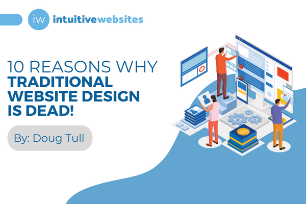 Ten Reasons Traditional Website Design Is DEAD by Doug Tull