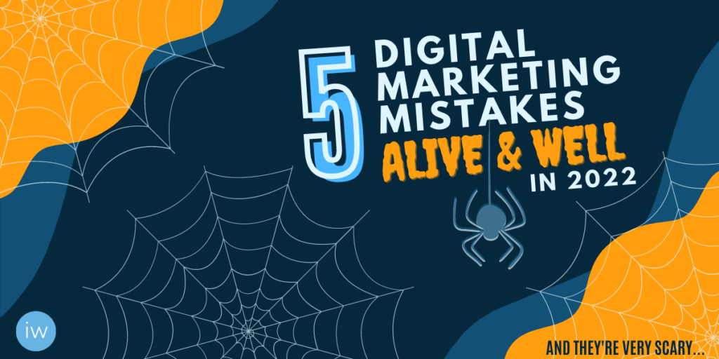 Five Digital Marketing Mistakes Alive and Well in 2022